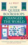 How Queer Bookshops Changed the World - A.J. West - 9781836431695