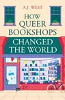 How Queer Bookshops Changed the World - A.J. West - 9781836431701