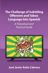 The Challenge of Subtitling Offensive and Taboo Language into Spanish - Jose Javier Avila-Cabrera - 9781836681304