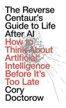 The Reverse Centaur's Guide to Life After AI - Cory Doctorow - 9781836745525