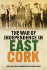 The War of Independence in East Cork - Tom O'Neill ; Paul Busteed ; Eugene Power - 9781837050369