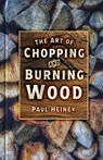 The Art of Chopping and Burning Wood - Paul Heiney - 9781837050635