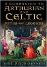 A Companion to Arthurian and Celtic Myths and Legends - Mike Dixon-Kennedy - 9781837051274