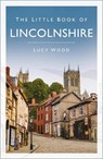 The Little Book of Lincolnshire - Lucy Wood - 9781837051960