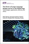 The Power of Large Language Models and AI in the Digital Age: Technologies, Applications, Security and Ethics - Neha Sharma - 9781837241019