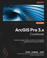 ArcGIS Pro 3.x Cookbook - Second Edition - Tripp Corbin Gisp - 9781837631704