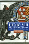 Henry VIII, the Duke of Albany and the Anglo-Scottish War of 1522-1524 - Neil (Reviews Editor) Murphy - 9781837650170