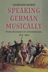 Speaking German Musically: Poetic Recitation in Central Europe, 1760-1820 - Jacqueline Waeber - 9781837652143