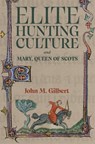Elite Hunting Culture and Mary, Queen of Scots - John M Gilbert - 9781837652297