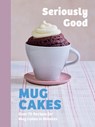Seriously Good Mug Cakes - Kate Calder ; Christelle Huet-Gomez ; Sandra Mahut ; Lene Knudsen - 9781837834877