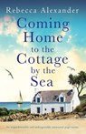 Coming Home to the Cottage by the Sea - Rebecca Alexander - 9781837906543