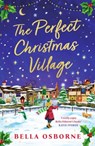 The Perfect Christmas Village - Bella Osborne - 9781837930012