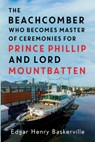 The Beachcomber who becomes Master of Ceremonies for Prince Phillip and Lord Mountbatten - Edgar Henry Baskerville - 9781837940332