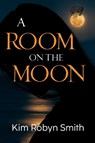 A Room on the Moon - Kim Robyn Smith - 9781837943166