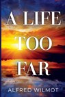 A Life Too Far - Alfred Wilmot - 9781837944293