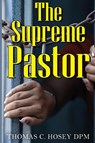 The Supreme Pastor - Thomas C. Hosey DPM - 9781837946587