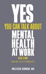 Yes, You Can Talk About Mental Health at Work - Melissa Doman - 9781837963966