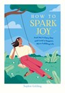 How to Spark Joy - Sophie Golding - 9781837997497