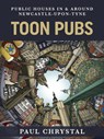 Toon Pubs - Public Houses In & Around Newcastle-upon-Tyne - Paul Chrystal - 9781838008673