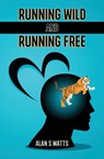 Running Wild and Running Free - Alan S Watts - 9781838063108