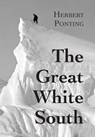 The Great White South, or With Scott in the Antarctic - Herbert G Ponting - 9781838440961