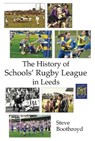 The History of Schools' Rugby League in Leeds - Steve Boothroyd - 9781838489915