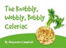 The Knobbly, Wobbly, Bobbly Celeriac - CAMPBELL,  Alexandra - 9781838591120