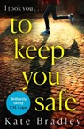 To Keep You Safe - Kate Bradley - 9781838770617