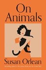 On Animals - Susan Orlean - 9781838955458