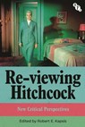 Re-viewing Hitchcock - Robert E. Kapsis - 9781839026195