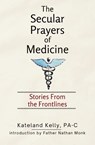 The Secular Prayers of Medicine - Pa-C Kateland Kelly - 9781839196478