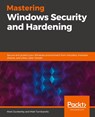 Mastering Windows Security and Hardening - Mark Dunkerley ; Matt Tumbarello - 9781839216411