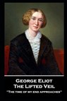George Elliot - The Lifted Veil: "The time of my end approaches'' - George Elliot - 9781839675683
