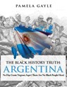 The Black History Truth - Argentina - Pamela Gayle - 9781839759093