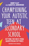 Championing Your Autistic Teen at Secondary School - Debby Elley ; Gareth D. Morewood - 9781839970740