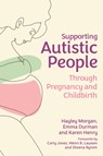 Supporting Autistic People Through Pregnancy and Childbirth - Hayley Morgan ; Emma Durman ; Karen Henry - 9781839971051