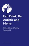 Eat, Drink, Be Autistic and Merry - Helen Ellis ; Felicity Sedgewick - 9781839974793