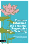 Trauma-Informed and Trauma-Responsive Yoga Teaching - Catherine Cook-Cottone ; Joanne Spence - 9781839978166