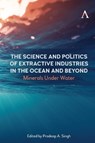 The Science and Politics of Extractive Industries in the Ocean and Beyond - Pradeep A. Singh - 9781839984419
