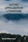 Gothic Appalachian Literature - Sarah Robertson - 9781839986789