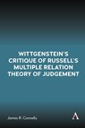 Wittgenstein’s Critique of Russell’s Multiple Relation Theory of Judgement - James R. Connelly - 9781839994784