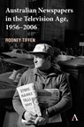 Australian Newspapers in the Television Age, 1956-2006 - Rodney Tiffen - 9781839994913