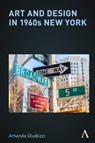 Art and Design in 1960s New York - Amanda Gluibizzi - 9781839994968