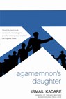 Agamemnon's Daughter - Ismail Kadare - 9781841959788