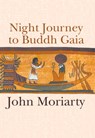 Night Journey to Buddh Gaia - John Moriarty - 9781843510895