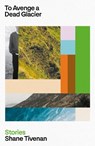 To Avenge a Dead Glacier - Shane Tivenan - 9781843519171