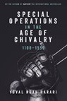 Special Operations in the Age of Chivalry, 1100-1550 - Yuval Noah Harari - 9781843834526