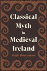 Classical Myth in Medieval Ireland - Brigid Ehrmantraut - 9781843847564