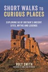 Short Walks to Curious Places - Roly Smith - 9781844866373