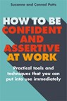 How to be Confident and Assertive at Work - Conrad Potts ; Suzanne Potts - 9781845285968